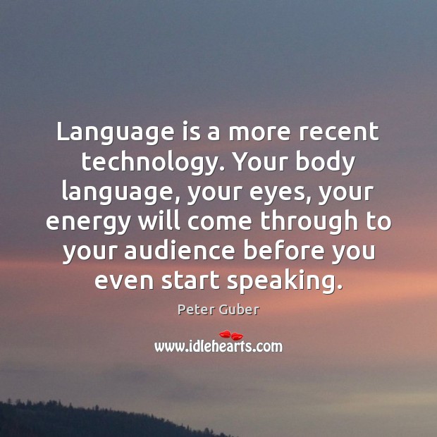 Language is a more recent technology. Your body language, your eyes, your Peter Guber Picture Quote
