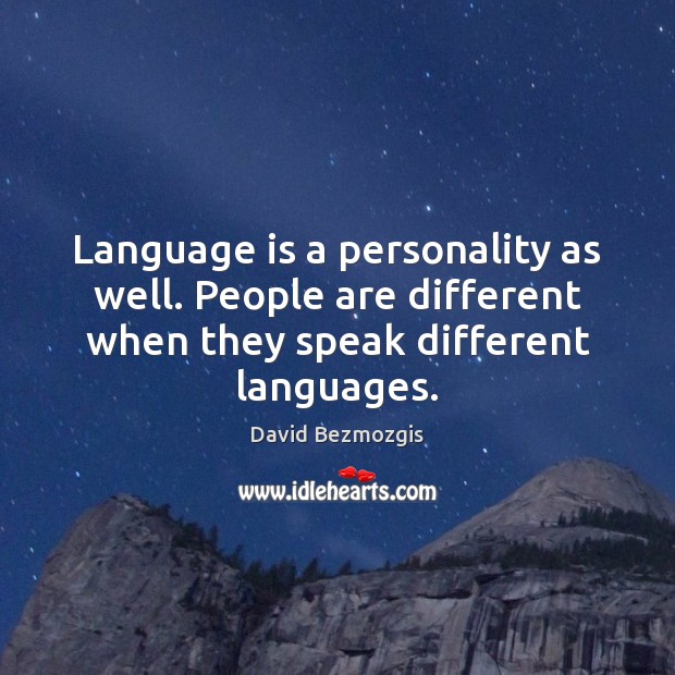 Language is a personality as well. People are different when they speak Image