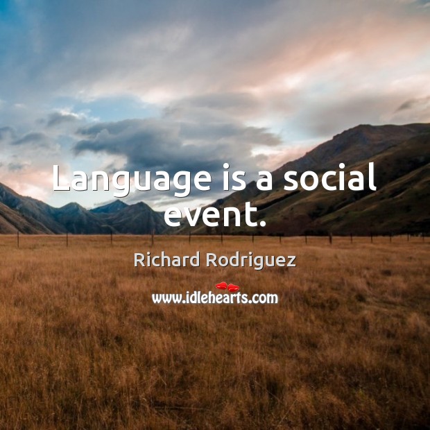 Language is a social event. Richard Rodriguez Picture Quote