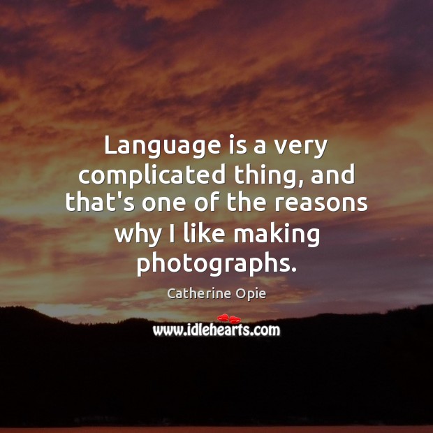 Language is a very complicated thing, and that’s one of the reasons Catherine Opie Picture Quote