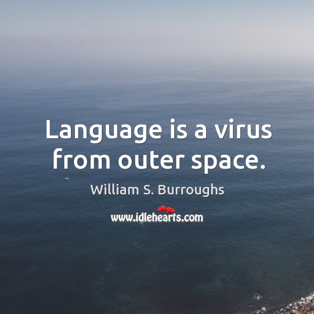 Language is a virus from outer space. William S. Burroughs Picture Quote