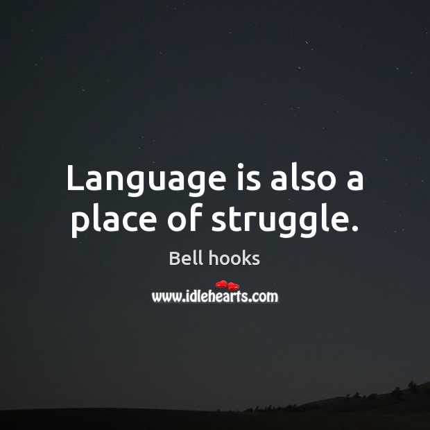 Language is also a place of struggle. Image