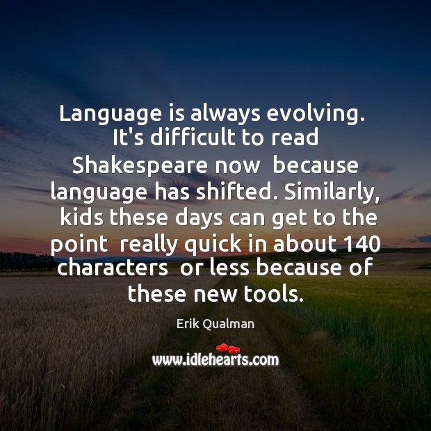 Language is always evolving.  It’s difficult to read Shakespeare now  because language Erik Qualman Picture Quote