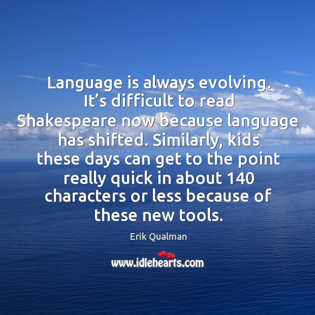 Language is always evolving. It’s difficult to read shakespeare now because language has shifted. Erik Qualman Picture Quote