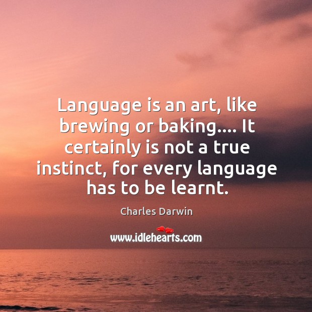 Language is an art, like brewing or baking…. It certainly is not 