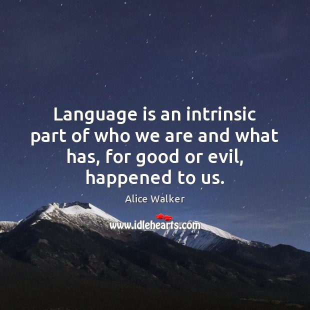 Language is an intrinsic part of who we are and what has, Alice Walker Picture Quote