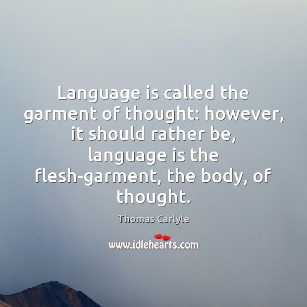 Language is called the garment of thought: however, it should rather be, Thomas Carlyle Picture Quote