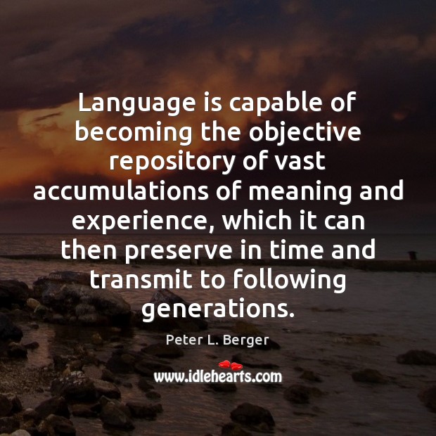 Language is capable of becoming the objective repository of vast accumulations of Peter L. Berger Picture Quote