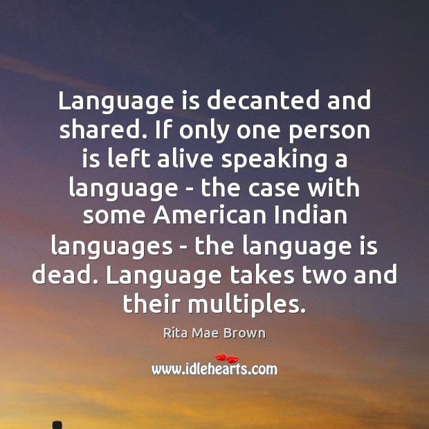 Language is decanted and shared. If only one person is left alive Image