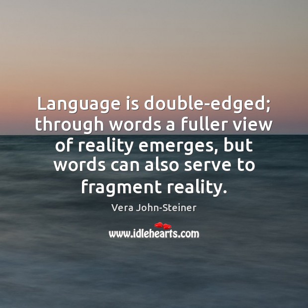 Language is double-edged; through words a fuller view of reality emerges, but Image