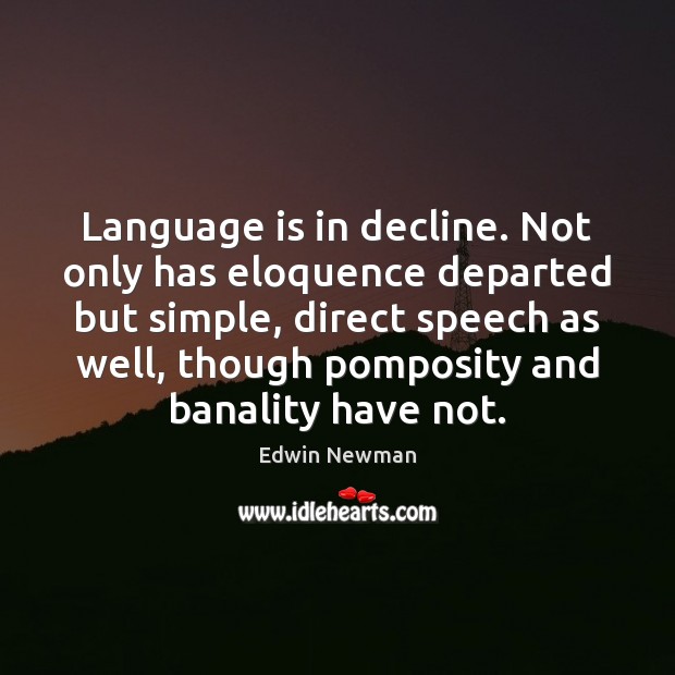 Language is in decline. Not only has eloquence departed but simple, direct Edwin Newman Picture Quote