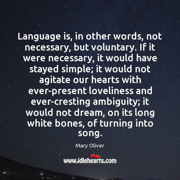 Language is, in other words, not necessary, but voluntary. If it were Mary Oliver Picture Quote