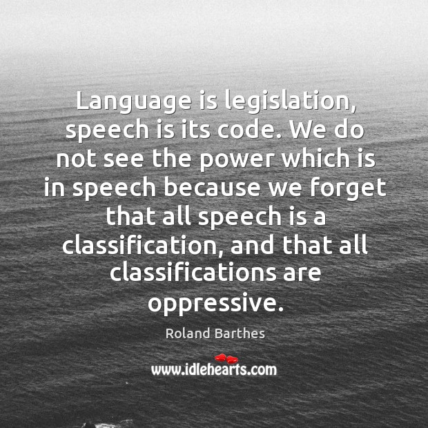 Language is legislation, speech is its code. Roland Barthes Picture Quote