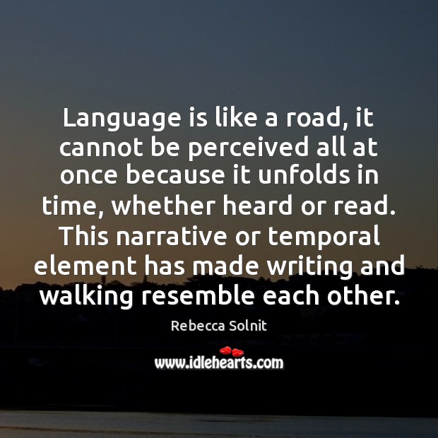 Language is like a road, it cannot be perceived all at once Rebecca Solnit Picture Quote
