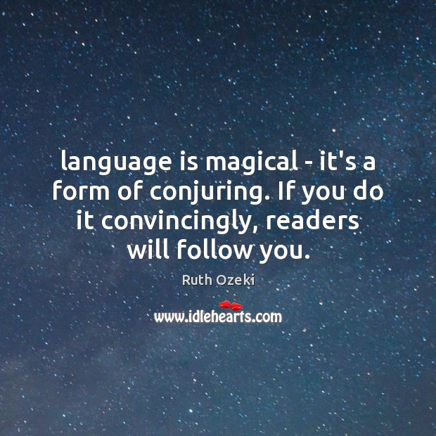 Language is magical – it’s a form of conjuring. If you do Image
