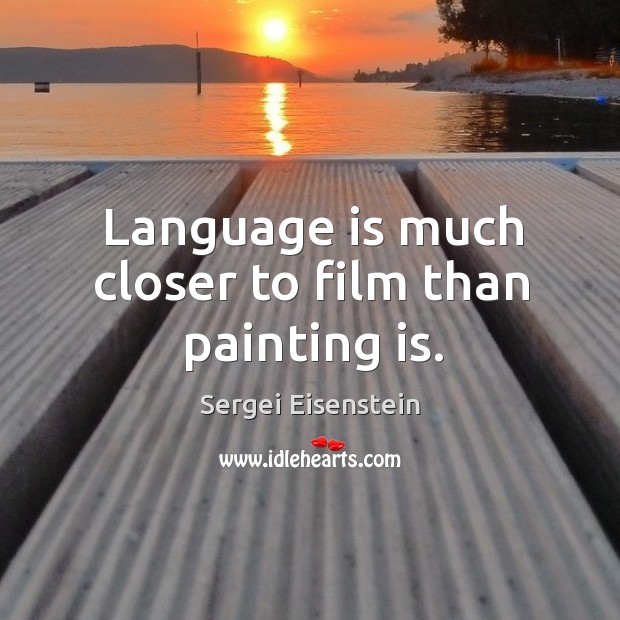 Language is much closer to film than painting is. Sergei Eisenstein Picture Quote