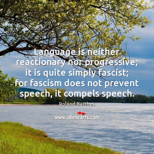 Language is neither reactionary nor progressive; it is quite simply fascist; for Image