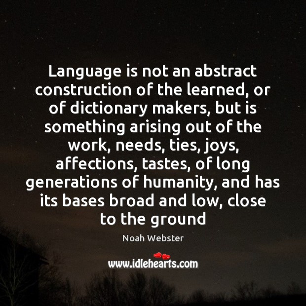 Language is not an abstract construction of the learned, or of dictionary Noah Webster Picture Quote