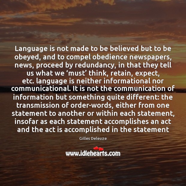 Language is not made to be believed but to be obeyed, and Gilles Deleuze Picture Quote