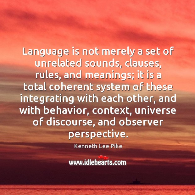 Language is not merely a set of unrelated sounds, clauses Kenneth Lee Pike Picture Quote