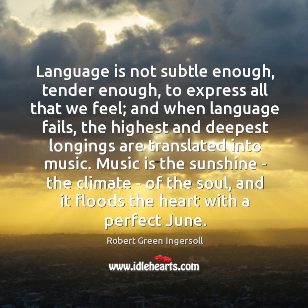 Language is not subtle enough, tender enough, to express all that we Robert Green Ingersoll Picture Quote