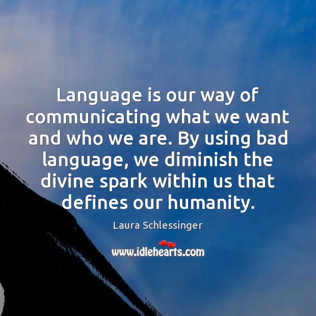 Language is our way of communicating what we want and who we Laura Schlessinger Picture Quote