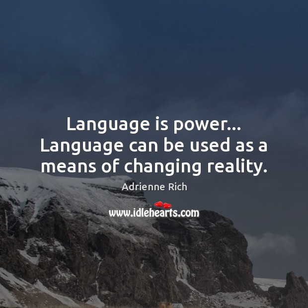 Language is power… Language can be used as a means of changing reality. Adrienne Rich Picture Quote