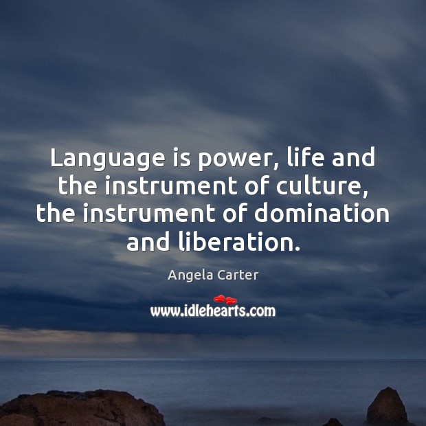 Language is power, life and the instrument of culture, the instrument of Angela Carter Picture Quote