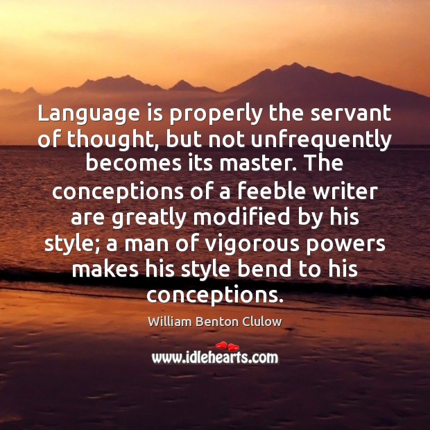 Language is properly the servant of thought, but not unfrequently becomes its William Benton Clulow Picture Quote