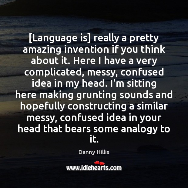 [Language is] really a pretty amazing invention if you think about it. Image