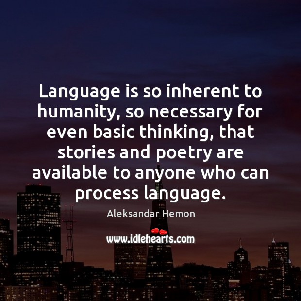 Language is so inherent to humanity, so necessary for even basic thinking, Aleksandar Hemon Picture Quote