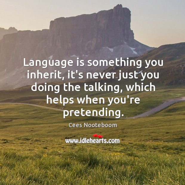 Language is something you inherit, it’s never just you doing the talking, Cees Nooteboom Picture Quote