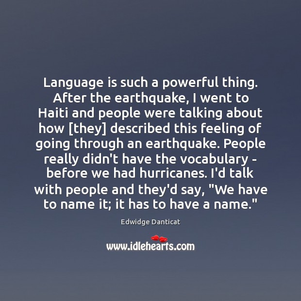 Language is such a powerful thing. After the earthquake, I went to Edwidge Danticat Picture Quote
