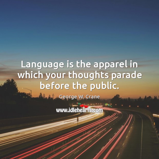 Language is the apparel in which your thoughts parade before the public. 