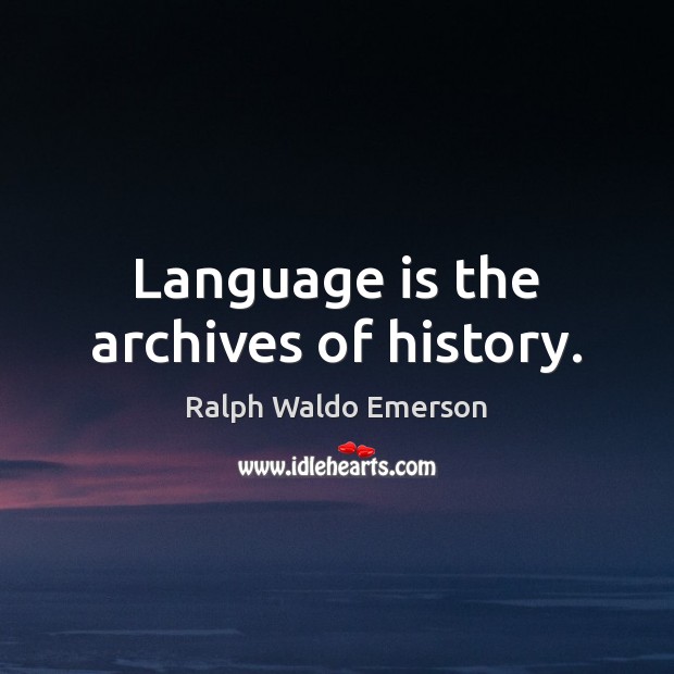 Language is the archives of history. Image