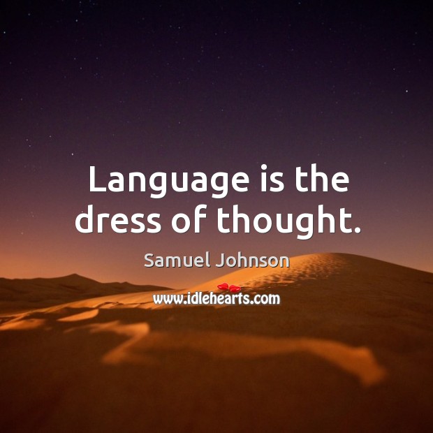 Language is the dress of thought. Samuel Johnson Picture Quote