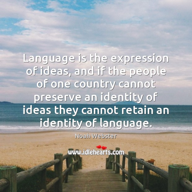 Language is the expression of ideas, and if the people of one Noah Webster Picture Quote