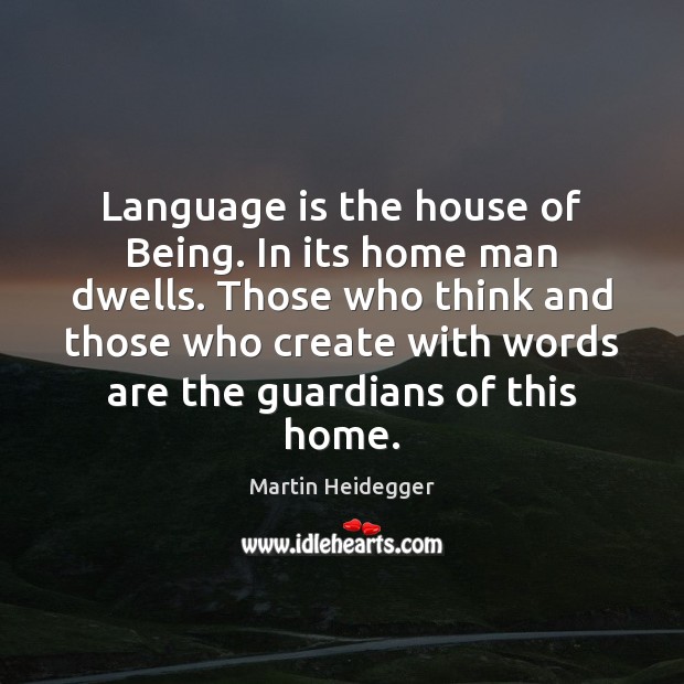 Language is the house of Being. In its home man dwells. Those Martin Heidegger Picture Quote