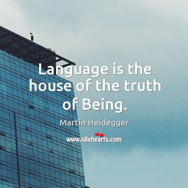 Language is the house of the truth of being. Image