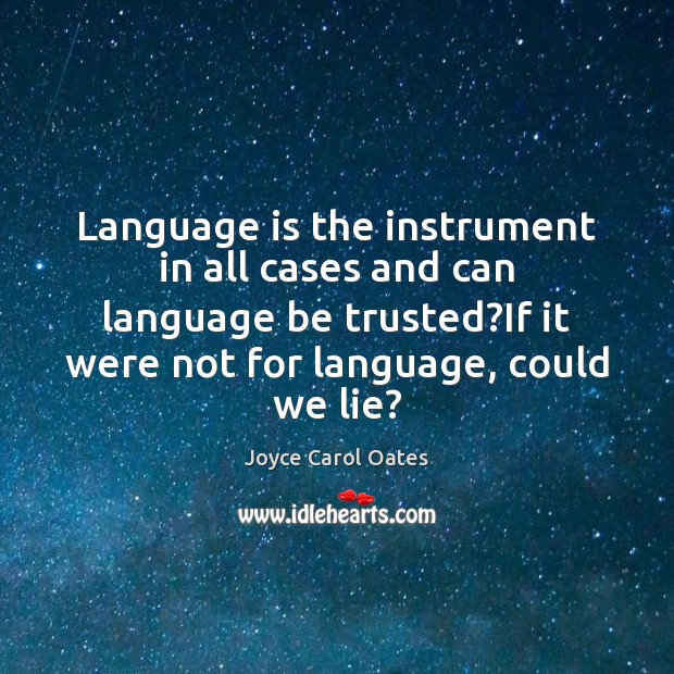 Language is the instrument in all cases and can language be trusted? Joyce Carol Oates Picture Quote