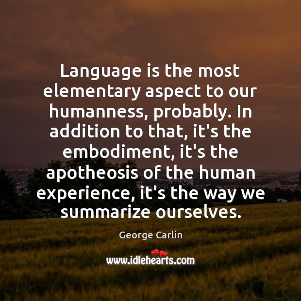 Language is the most elementary aspect to our humanness, probably. In addition George Carlin Picture Quote