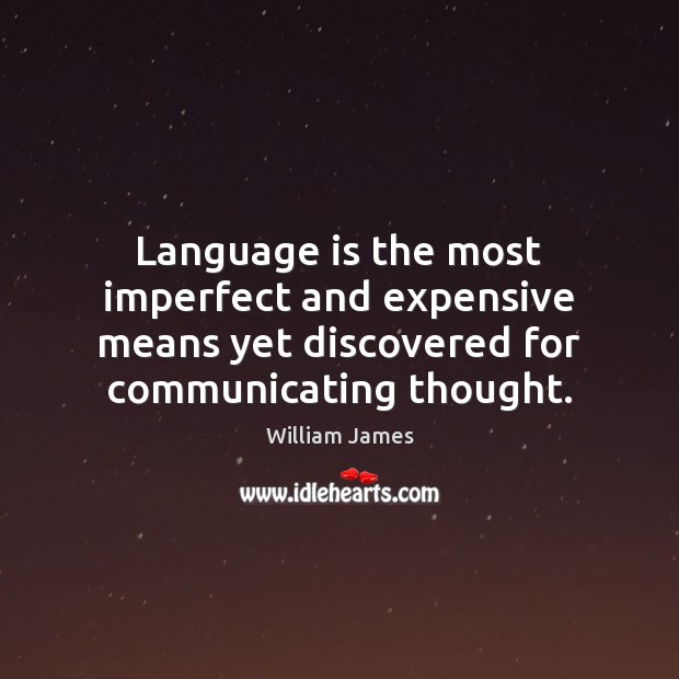 Language is the most imperfect and expensive means yet discovered for communicating William James Picture Quote