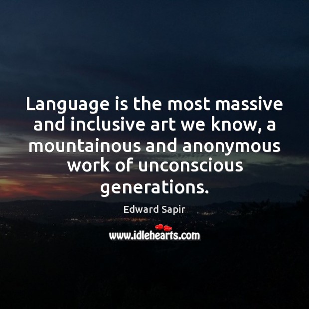 Language is the most massive and inclusive art we know, a mountainous Edward Sapir Picture Quote
