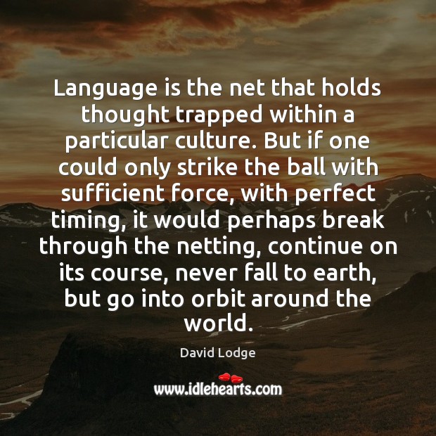 Language is the net that holds thought trapped within a particular culture. David Lodge Picture Quote