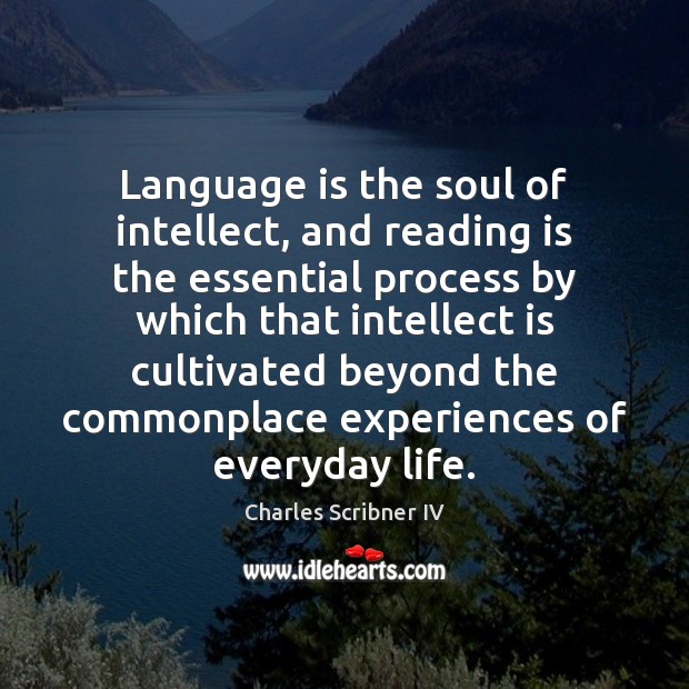 Language is the soul of intellect, and reading is the essential process Charles Scribner IV Picture Quote