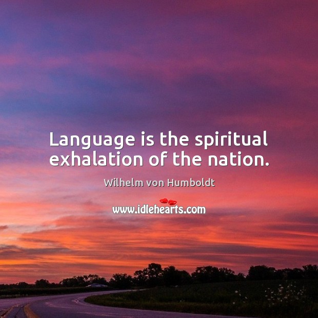 Language is the spiritual exhalation of the nation. Wilhelm von Humboldt Picture Quote