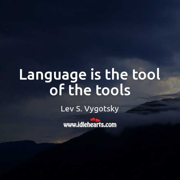 Language is the tool of the tools Lev S. Vygotsky Picture Quote