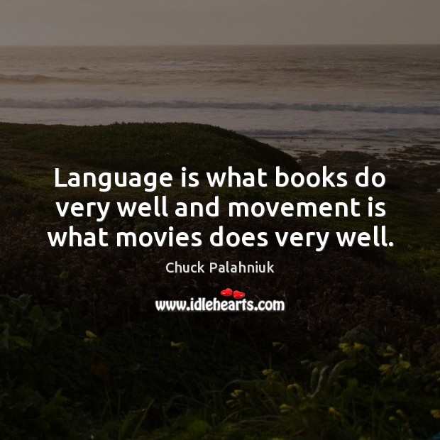Language is what books do very well and movement is what movies does very well. Chuck Palahniuk Picture Quote