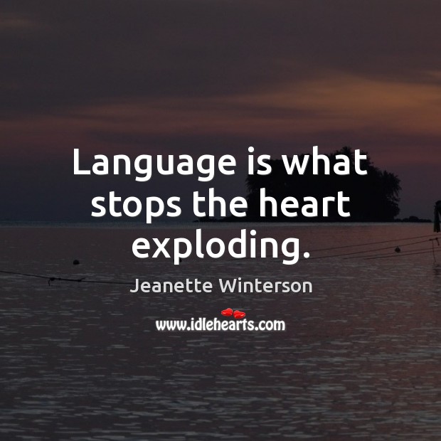 Language is what stops the heart exploding. Jeanette Winterson Picture Quote