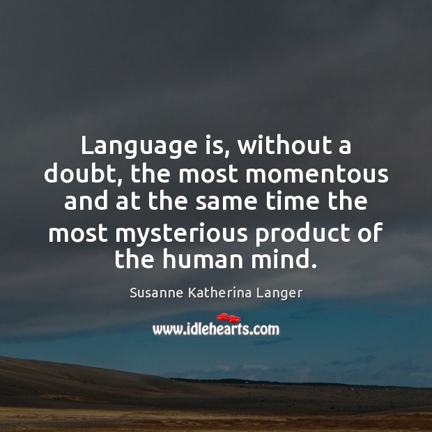 Language is, without a doubt, the most momentous and at the same Susanne Katherina Langer Picture Quote